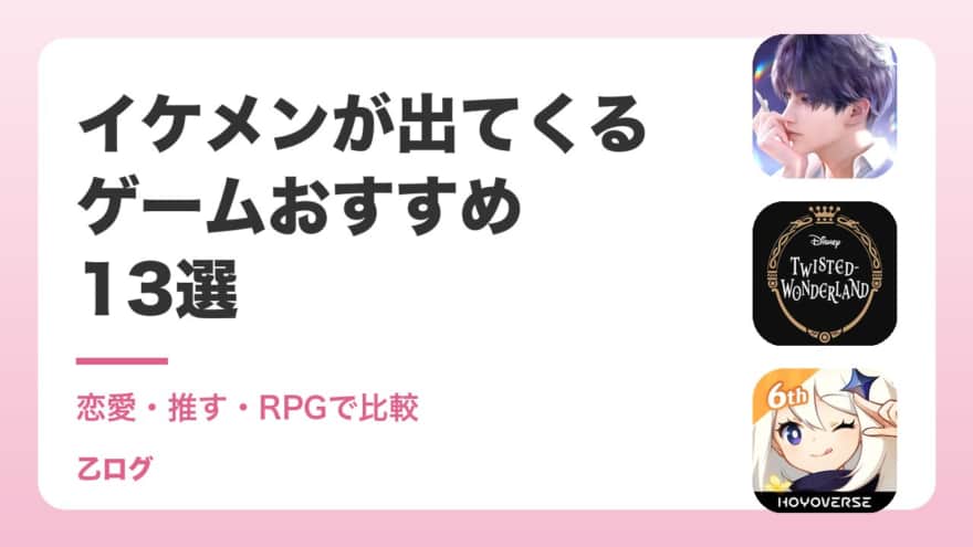 【2026年】イケメンが出てくるゲームアプリおすすめ13選｜恋愛・アイドル・RPGなど女性に人気の作品