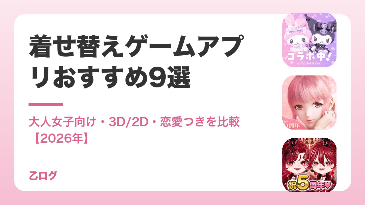 【2026年】着せ替えゲームアプリおすすめ9選｜大人女子向け・3D/2D・恋愛つきを比較