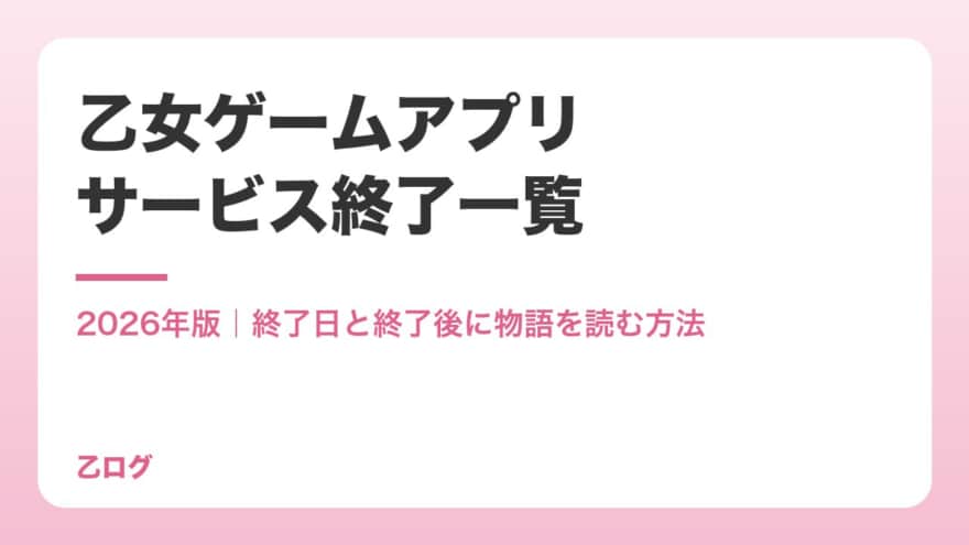 【2026年】乙女ゲームアプリのサービス終了一覧|終了日とその後の読み方