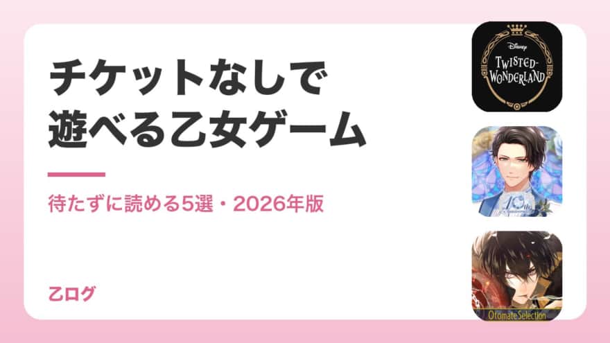 【2026年】ストーリーチケットなしで遊べる乙女ゲームアプリ5選|待たずに読める・アバターなし