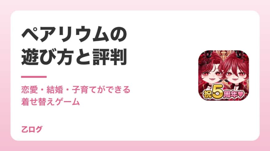 【2026年】ペアリウムの遊び方と評判|恋愛・結婚・子育てができる着せ替えゲーム