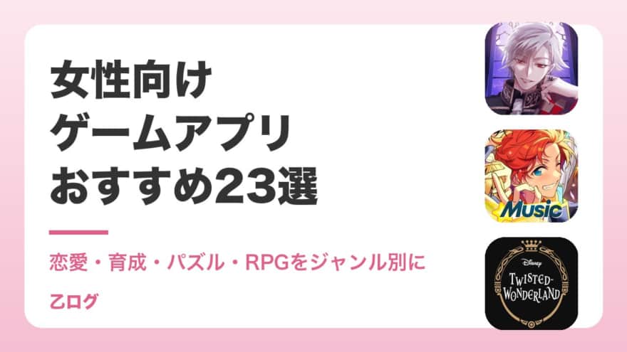 【2026年】女性向けゲームアプリおすすめ23選｜イケメンと恋愛・育成・パズルを楽しめる無料ゲーム